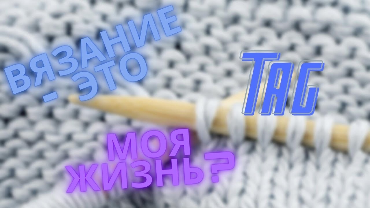 Тэг. Вязание- это моя жизнь, или хобби #вязание #болталка