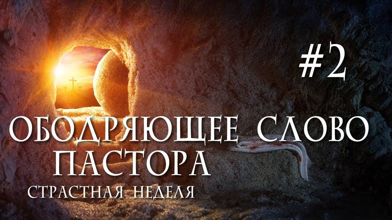 Ободряющее слово пастора // Страстная неделя #2