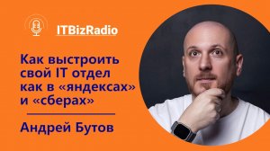 Как выстроить свой IT-отдел как в «яндексах» и «сберах» | Андрей Бутов