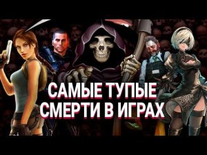 САМЫЕ ТУПЫЕ СМЕРТИ В ВИДЕОИГРАХ: смерть от секса, мимолетные гранаты и роботы-убийцы