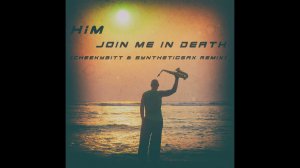 HIM - Join me in death (CheekyBitt & Syntheticsax remix)