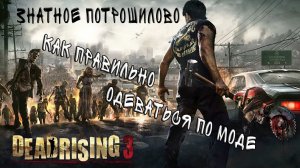 Дед Рязань 3. Знатное Потрошилово или Как Одеваться По Моде. Dead Rising 3