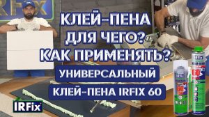 Универсальный клей-пена IRFIX 60 секунд | Клей - пена: как пользоваться?