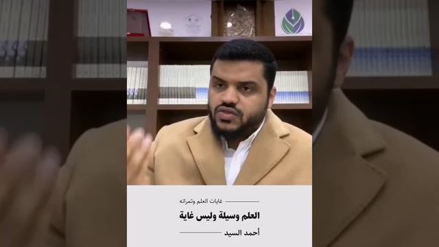 أحمد السيد: العلم وسيلة وليس غاية.