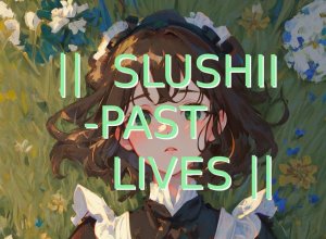 SLUSHII PAST LIVES