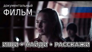 Документальный фильм «ИЩИ • НАЙДИ • РАССКАЖИ»  Полная версия