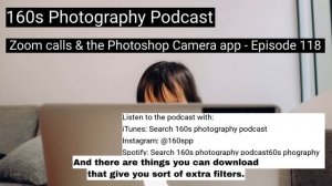 Zoom calls & the Photoshop Camera app   Episode 118 160s Photography Podcast