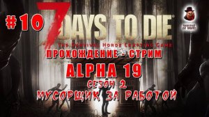 7 Days to Die (Alpha 19) ➤ Стрим #10 ➤ Мусорщик за работой