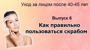 Как пользоваться скрабом  Уход за лицом после 40-45 лет. Выпуск 6