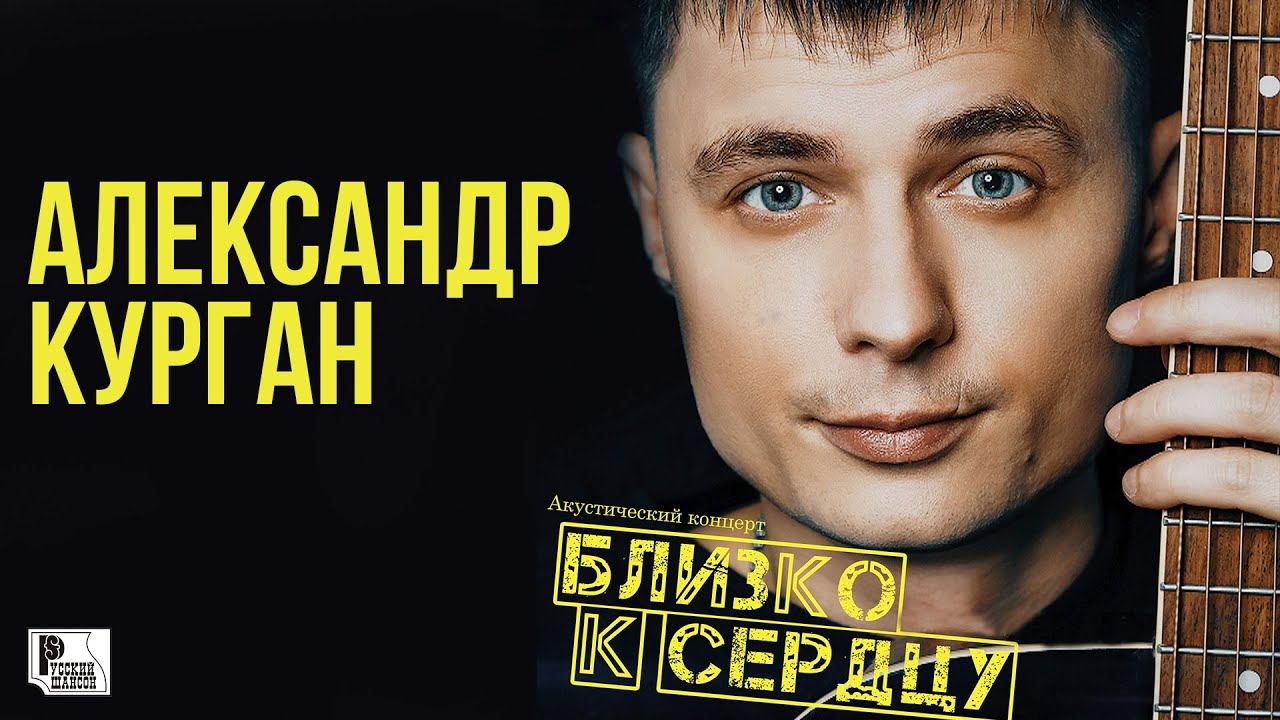 Александр Курган - Близко к сердцу (Акустический концерт 2020) | Русский Шансон