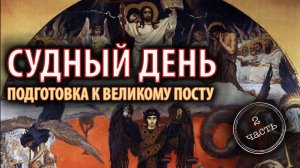 Судный день. Подготовка к Великому посту. Часть 2