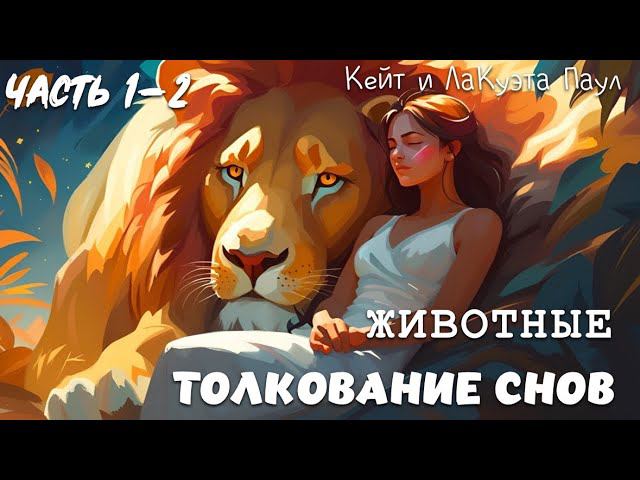 ТОЛКОВАНИЕ СНОВ. ЧАСТЬ 1-2. СИМВОЛЫ: ЖИВОТНЫЕ. Кейт и ЛаКуэта Паул