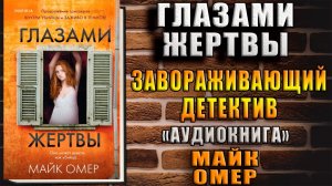 Глазами жертвы. Завораживающий Детектив (Майк Омер) Аудиокнига