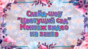 Слайд-шоу "Цветущий сад". Пример. Монтаж видео на заказ.