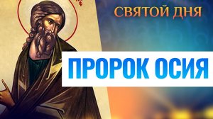 ПРОРОК ОСИЯ. СВЯТОЙ ДНЯ