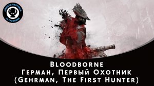 Bloodborne — Битва с боссом Герман, Первый Охотник (Gehrman, The First Hunter)