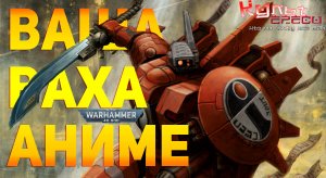 ВАША ВАХА ТЕПЕРЬ АНИМЕ — ФАРСАЙТ WARHAMMER 40000