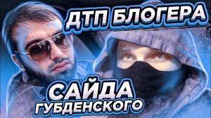 КТО ТАКОЙ Сайд ГУБДЕНСКИЙ + ДТП