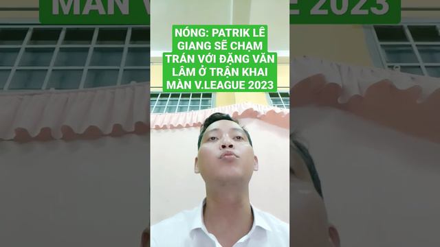 NÓNG: PATRIK LÊ GIANG SẼ CHẠM TRÁN VỚI ĐẶNG VĂN LÂM Ở TRẬN KHAI MÀN V.LEAGUE 2023