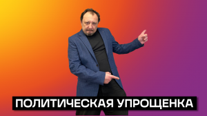 ПОЛИТИЧЕСКАЯ УПРОЩЕНКА