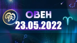 Гороскоп на 23 мая 2022 ОВЕН