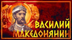 ВАСИЛИЙ МАКЕДОНЯНИН | СЕРГЕЙ ДЕВОЧКИН И КИРИЛЛ КАРПОВ