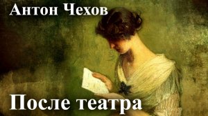 Антон Чехов. "После театра".
