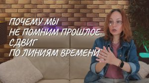 Почему мы не помним прошлое. Сдвиг по линиям времени