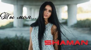 Ты - моя !  Шаман 2023