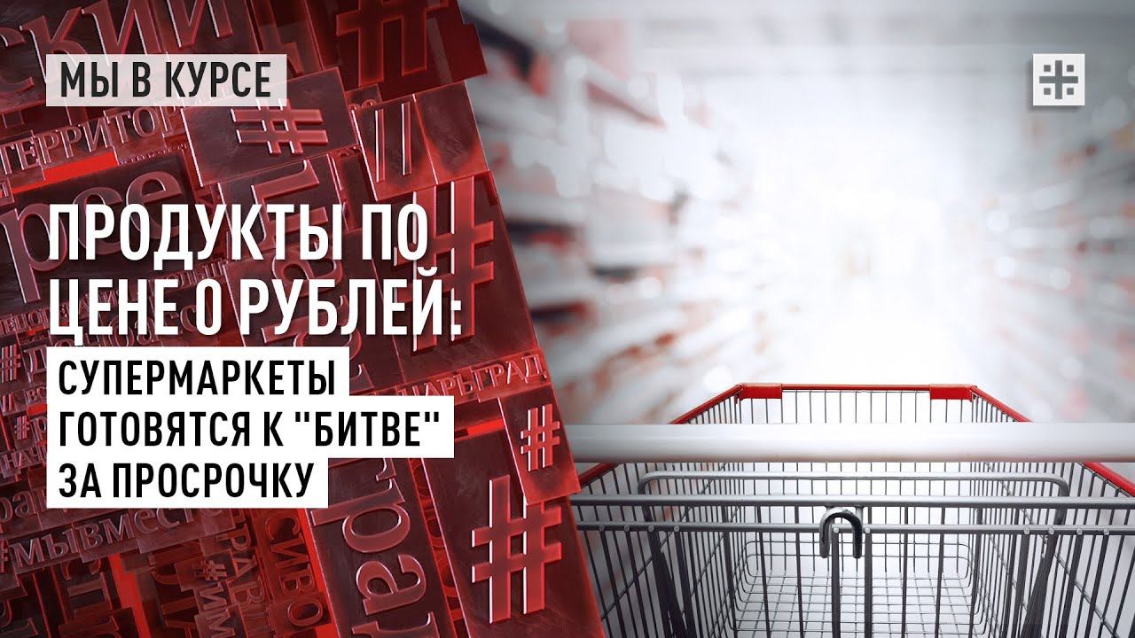 Продукты по цене 0 рублей: Супермаркеты готовятся к "битве" за просрочку
