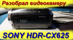 Разобрал видеокамеру Sony HDR-CX625