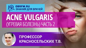 Профессор Красносельских Т.В.: Acne vulgaris (угревая болезнь). Часть 2