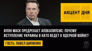 Илон Маск предрекает апокалипсис: почему вступление Украины в НАТО ведет к ядерной войне? П. Шипилин