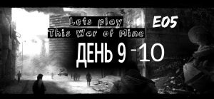 Прохождение This War of Mine. Эпизод 5. Перестрелка. Голод.