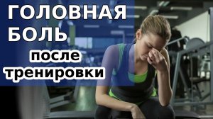 ГОЛОВНАЯ БОЛЬ после тренировки. Болит голова после физических нагрузок