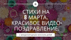 Стихи на 8 марта. Красивое видеопоздравление.