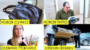 ВЛОГ_ забрали фанеру, Алексей купил пилу, новая сумка, развивашки для Максима