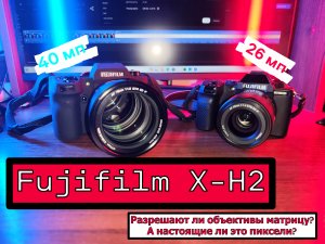 Fujifilm X-H2. Обзор и тесты. Реальные ли 40 мегапикселей на матрице? Разрешают ли её объективы?