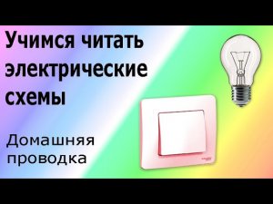 Как научиться читать электрические схемы. Подключение выключателя и лампы, домашняя электропроводка.