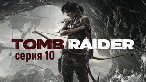 Прохождение игры Tomb Raider (2013) серия 10