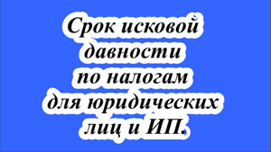Срок исковой давности по налогам для юридических лиц и ИП.