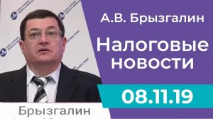 Налоговые новости от Аркадия Брызгалина 08 ноября 2019 г.