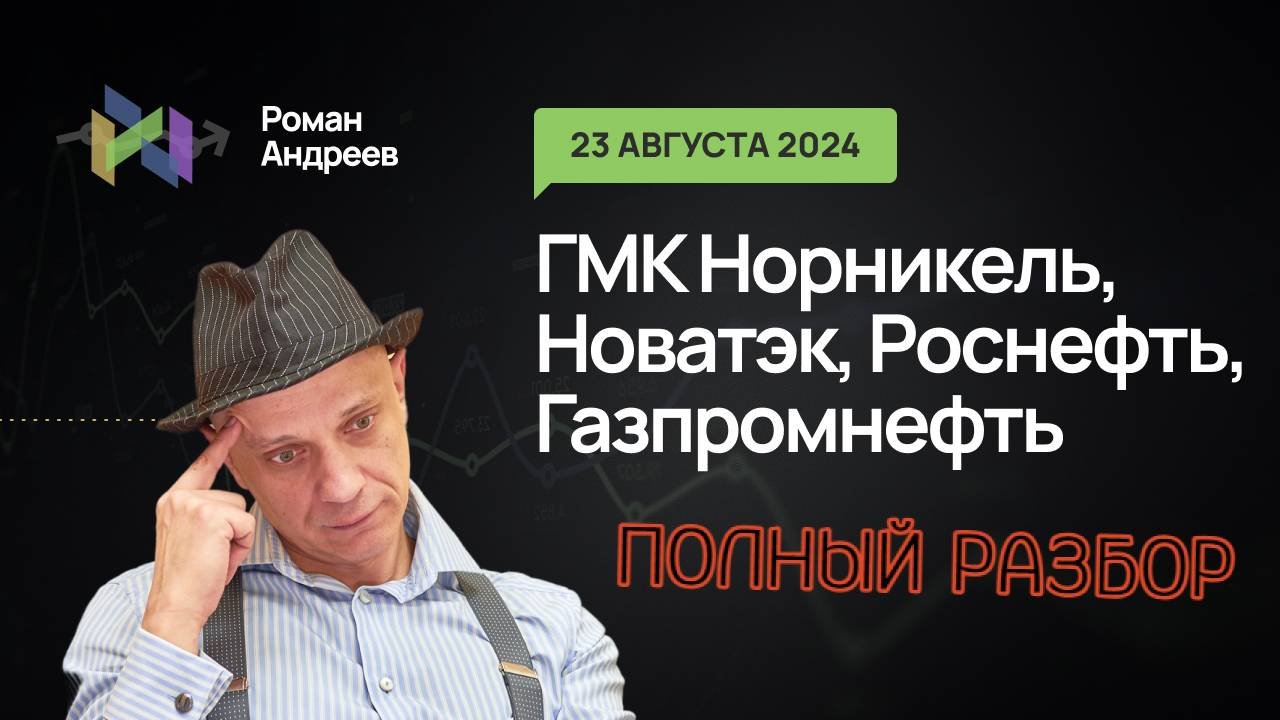 Пооолный разбор! 23.08.2024 ГМК Норникель, Роснефть, Новатэк, Газпромнефть! | Роман Андреев