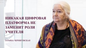 Татьяна Черниговская: никакая цифровая платформа не заменит роли учителя