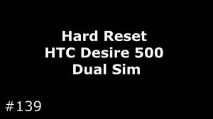 Сброс настроек HTC Desire 500 DS (Hard Reset HTC Desire 500 Dual Sim)