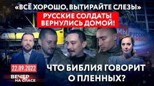 «ВСЁ ХОРОШО, ВЫТИРАЙТЕ СЛЕЗЫ». РУССКИЕ СОЛДАТЫ ВЕРНУЛИСЬ ДОМОЙ! / ЧТО БИБЛИЯ ГОВОРИТ О ПЛЕННЫХ?
