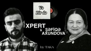 Xpert & Şəfiqə Axundova - Və bir də ( Tam versiya) by TAKA