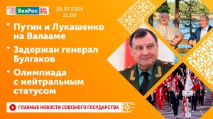 Путин и Лукашенко на Валааме / Задержан генерал Булгаков / Олимпиада с нейтральным статусом
