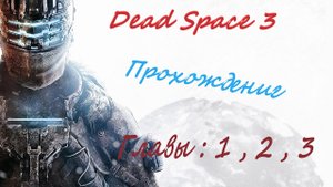 Dead Space 3. Прохождение. Глава - 1 , 2 и 3.