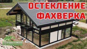 ФАХВЕРК 2.5. ОСТЕКЛЕНИЕ фахверкового дома. Отзыв Владельца. "Строй и Живи"